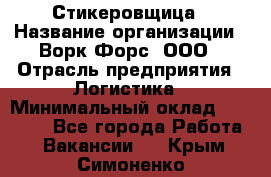 Стикеровщица › Название организации ­ Ворк Форс, ООО › Отрасль предприятия ­ Логистика › Минимальный оклад ­ 27 000 - Все города Работа » Вакансии   . Крым,Симоненко